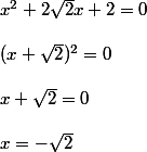 x^2+2\sqrt{2}x+2=0\\\\(x+\sqrt{2})^2=0\\\\x+\sqrt{2}=0\\\\x=-\sqrt{2}